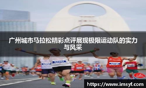 广州城市马拉松精彩点评展现极限运动队的实力与风采